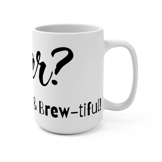 Bitter? Nah, Just Bold & Brew-tiful!  - Mug 15oz